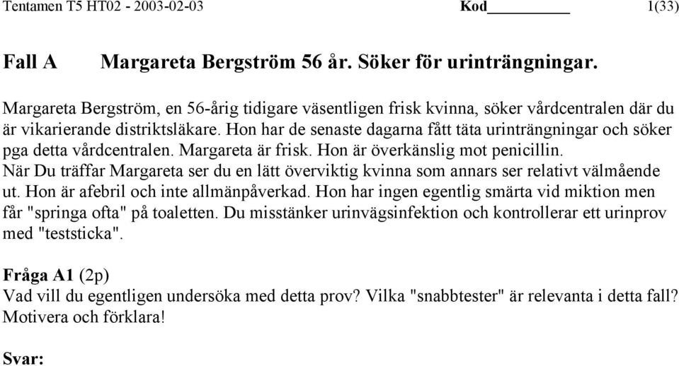 Hon har de senaste dagarna fått täta urinträngningar och söker pga detta vårdcentralen. Margareta är frisk. Hon är överkänslig mot penicillin.