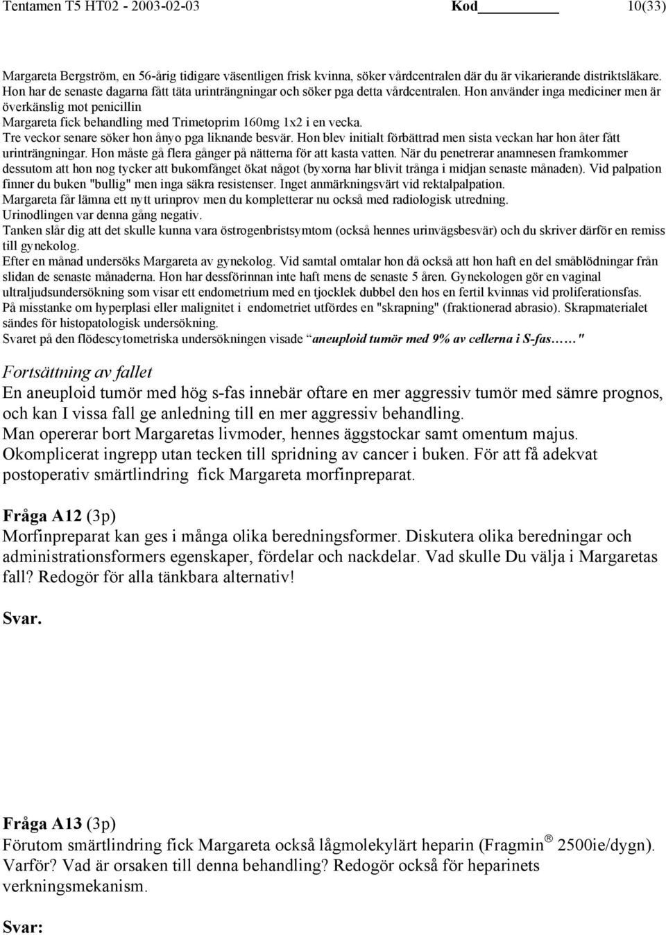 Hon använder inga mediciner men är överkänslig mot penicillin Margareta fick behandling med Trimetoprim 160mg 1x2 i en vecka. Tre veckor senare söker hon ånyo pga liknande besvär.
