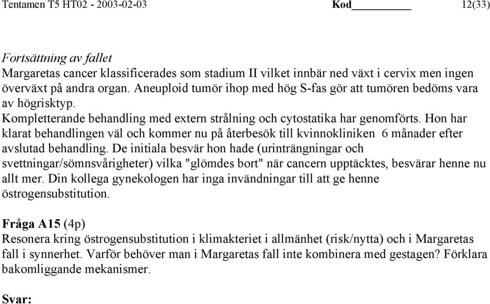 Hon har klarat behandlingen väl och kommer nu på återbesök till kvinnokliniken 6 månader efter avslutad behandling.