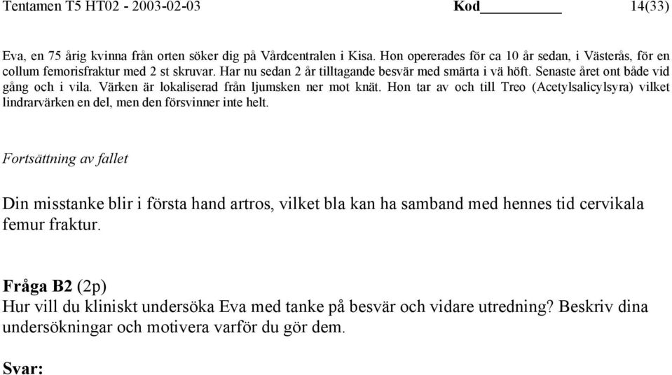 Senaste året ont både vid gång och i vila. Värken är lokaliserad från ljumsken ner mot knät.
