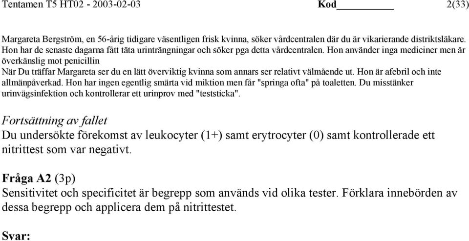 Hon använder inga mediciner men är överkänslig mot penicillin När Du träffar Margareta ser du en lätt överviktig kvinna som annars ser relativt välmående ut. Hon är afebril och inte allmänpåverkad.