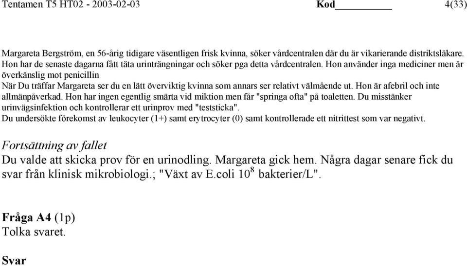 Hon använder inga mediciner men är överkänslig mot penicillin När Du träffar Margareta ser du en lätt överviktig kvinna som annars ser relativt välmående ut. Hon är afebril och inte allmänpåverkad.