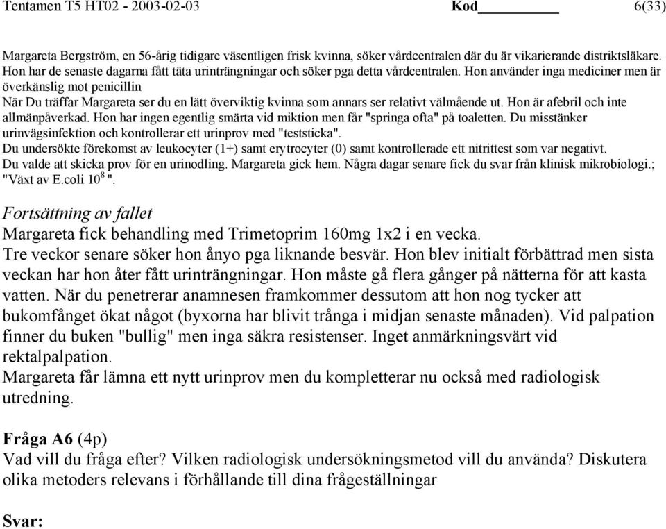 Hon använder inga mediciner men är överkänslig mot penicillin När Du träffar Margareta ser du en lätt överviktig kvinna som annars ser relativt välmående ut. Hon är afebril och inte allmänpåverkad.