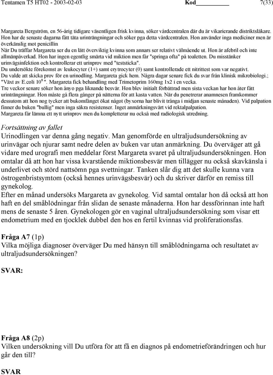Hon använder inga mediciner men är överkänslig mot penicillin När Du träffar Margareta ser du en lätt överviktig kvinna som annars ser relativt välmående ut. Hon är afebril och inte allmänpåverkad.
