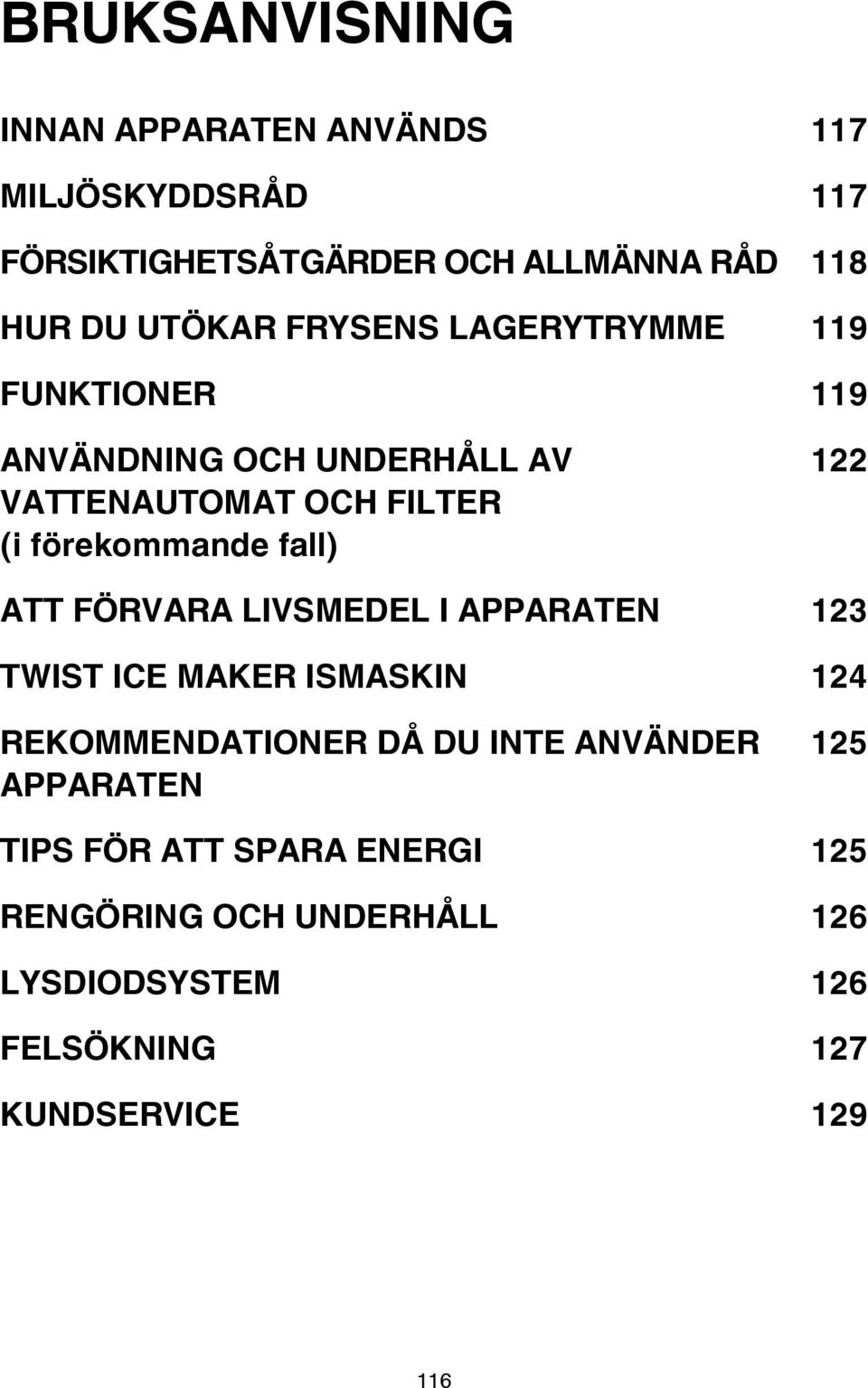förekommande fall) ATT FÖRVARA LIVSMEDEL I APPARATEN 123 TWIST ICE MAKER ISMASKIN 124 REKOMMENDATIONER DÅ DU INTE