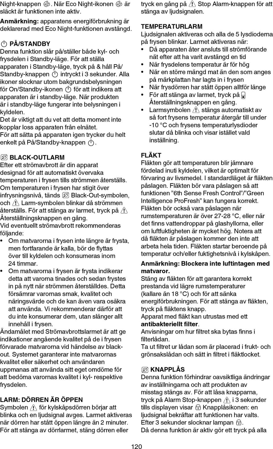 Alla ikoner slocknar utom bakgrundsbelysningen för On/Standby-ikonen för att indikera att apparaten är i standby-läge. När produkten är i standby-läge fungerar inte belysningen i kyldelen.
