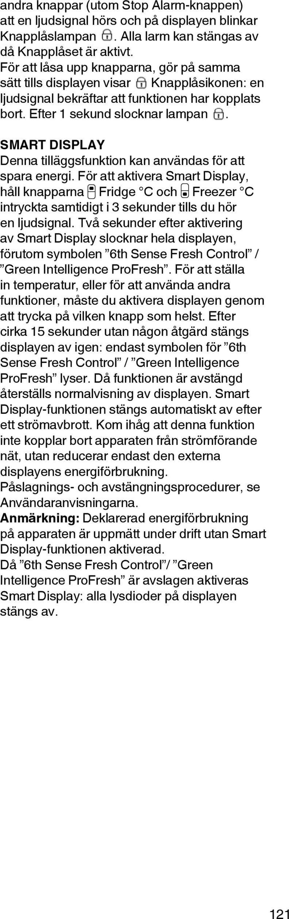 SMART DISPLAY Denna tilläggsfunktion kan användas för att spara energi.