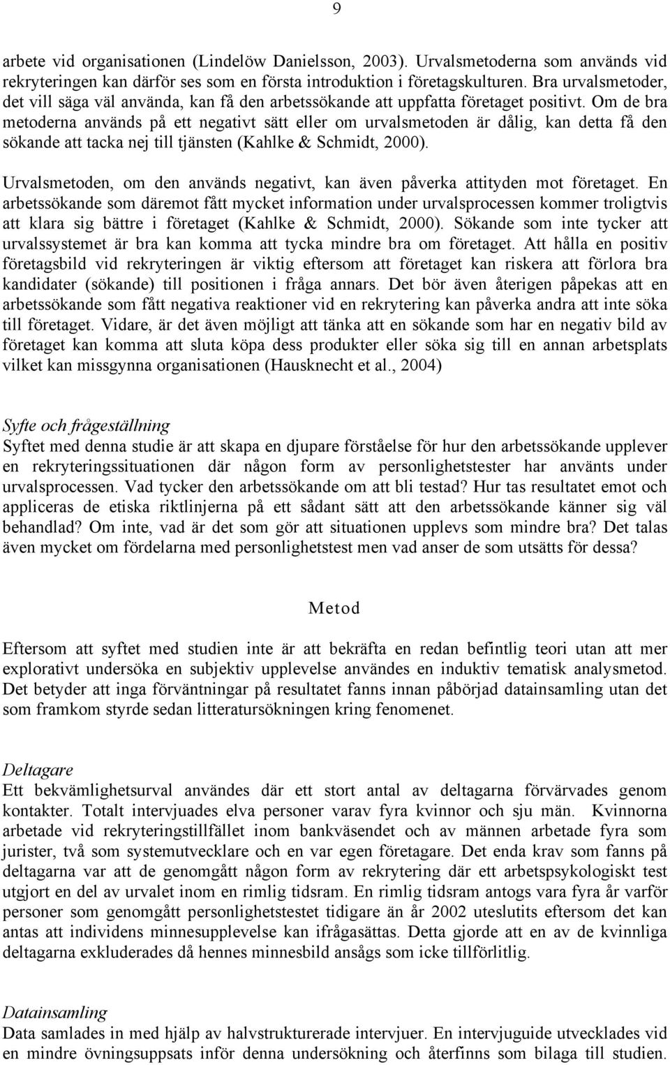 Om de bra metoderna används på ett negativt sätt eller om urvalsmetoden är dålig, kan detta få den sökande att tacka nej till tjänsten (Kahlke & Schmidt, 2000).