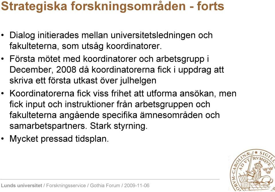 Första mötet med koordinatorer och arbetsgrupp i December, 2008 då koordinatorerna fick i uppdrag att skriva ett första