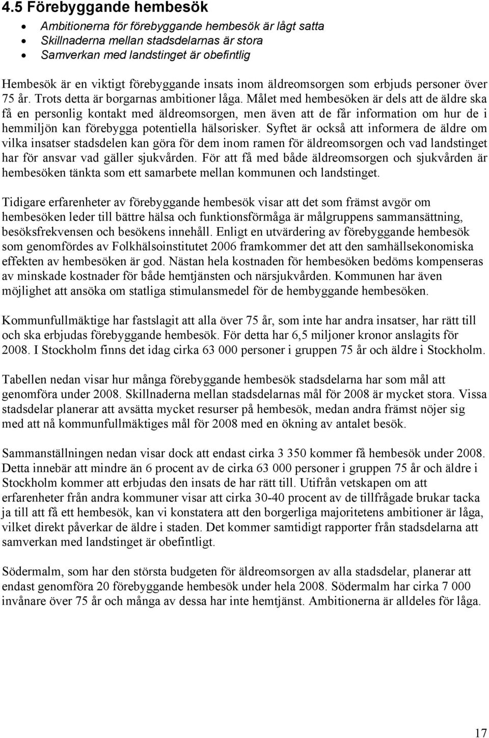 Målet med hembesöken är dels att de äldre ska få en personlig kontakt med äldreomsorgen, men även att de får information om hur de i hemmiljön kan förebygga potentiella hälsorisker.