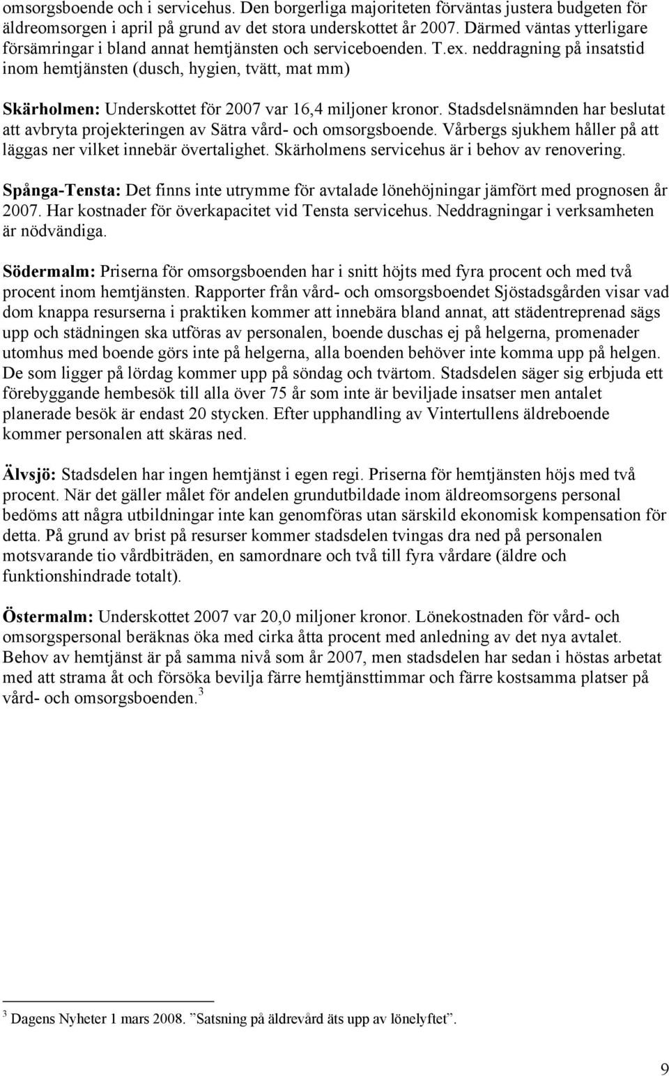 neddragning på insatstid inom hemtjänsten (dusch, hygien, tvätt, mat mm) Skärholmen: Underskottet för 2007 var 16,4 miljoner kronor.