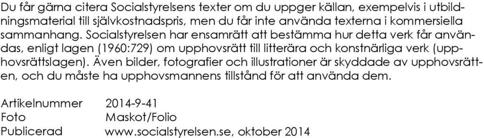 Socialstyrelsen har ensamrätt att bestämma hur detta verk får användas, enligt lagen (1960:729) om upphovsrätt till litterära och konstnärliga