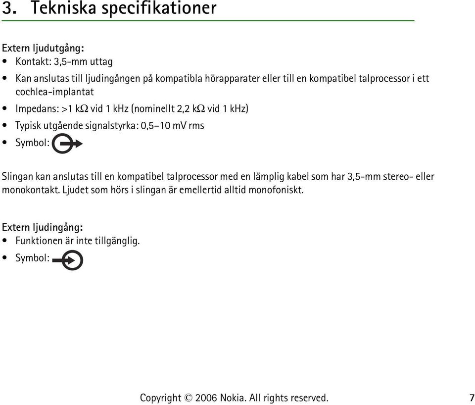 signalstyrka: 0,5 10 mv rms Symbol: Slingan kan anslutas till en kompatibel talprocessor med en lämplig kabel som har 3,5-mm stereo-