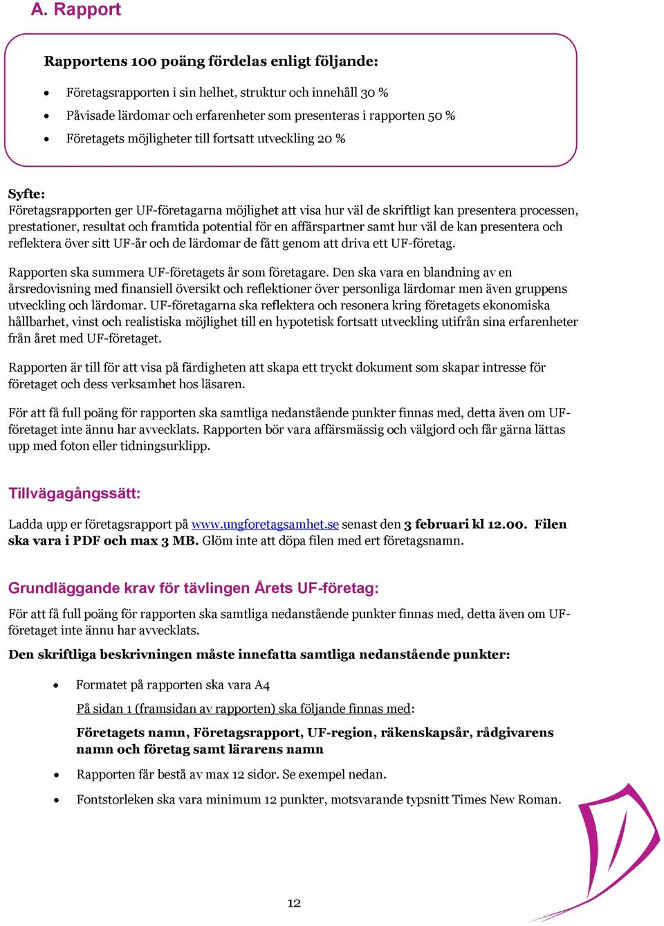 för en affärspartner samt hur väl de kan presentera och reflektera över sitt UF-år och de lärdomar de fått genom att driva ett UF-företag. Rapporten ska summera UF-företagets år som företagare.