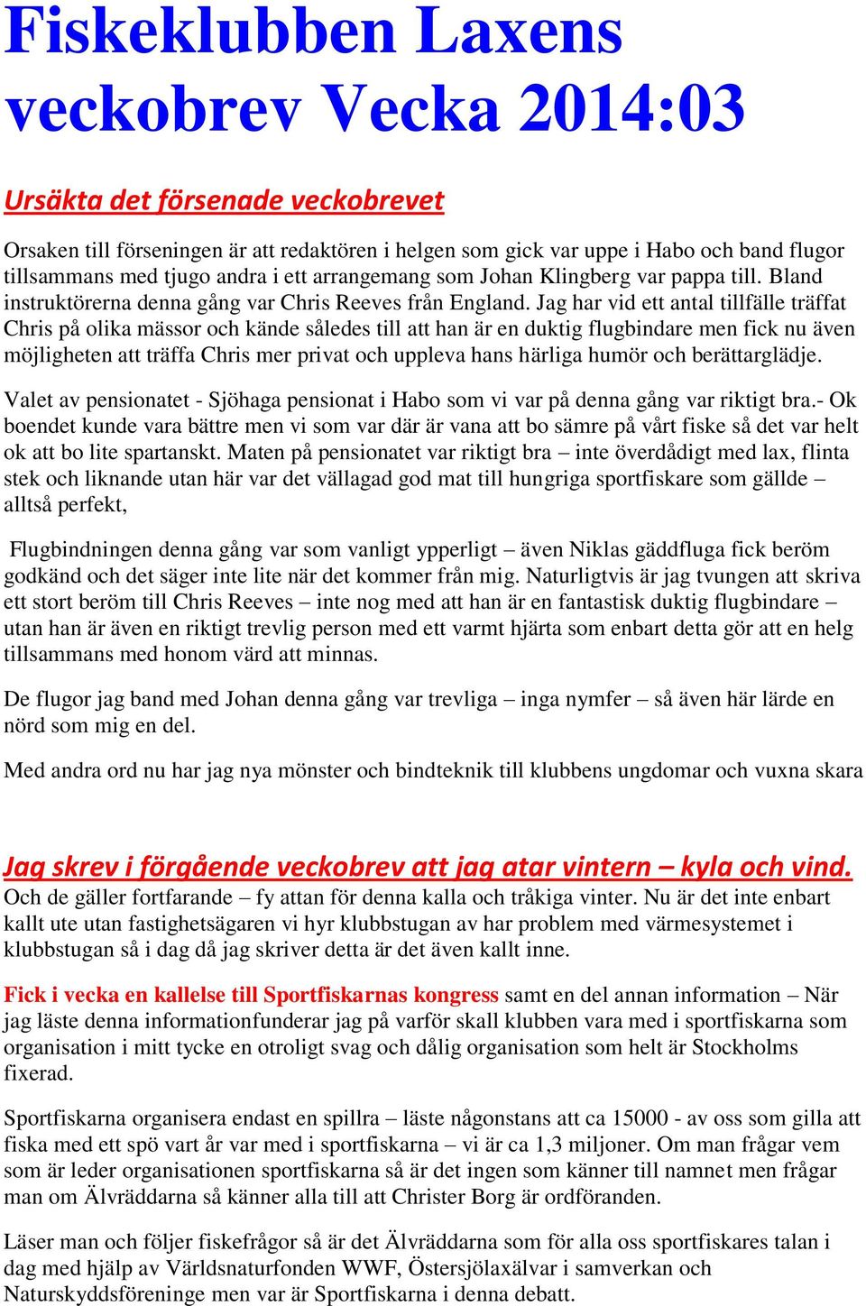 Jag har vid ett antal tillfälle träffat Chris på olika mässor och kände således till att han är en duktig flugbindare men fick nu även möjligheten att träffa Chris mer privat och uppleva hans härliga