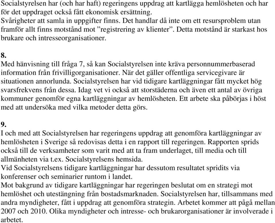 Med hänvisning till fråga 7, så kan Socialstyrelsen inte kräva personnummerbaserad information från frivilligorganisationer. När det gäller offentliga servicegivare är situationen annorlunda.