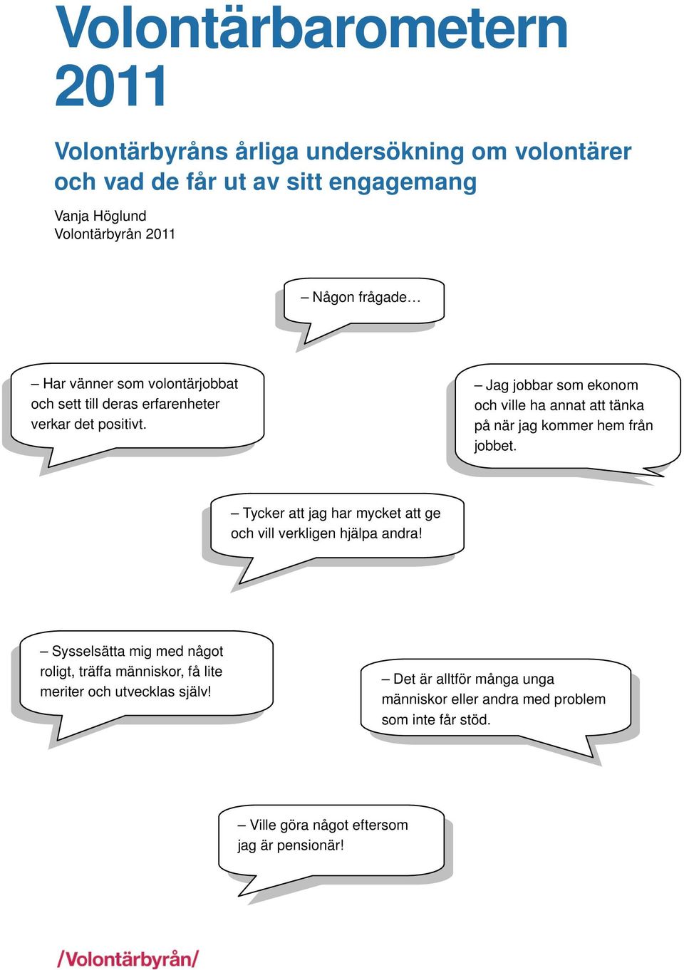 Jag jobbar som ekonom och ville ha annat att tänka på när jag kommer hem från jobbet. Tycker att jag har mycket att ge och vill verkligen hjälpa andra!