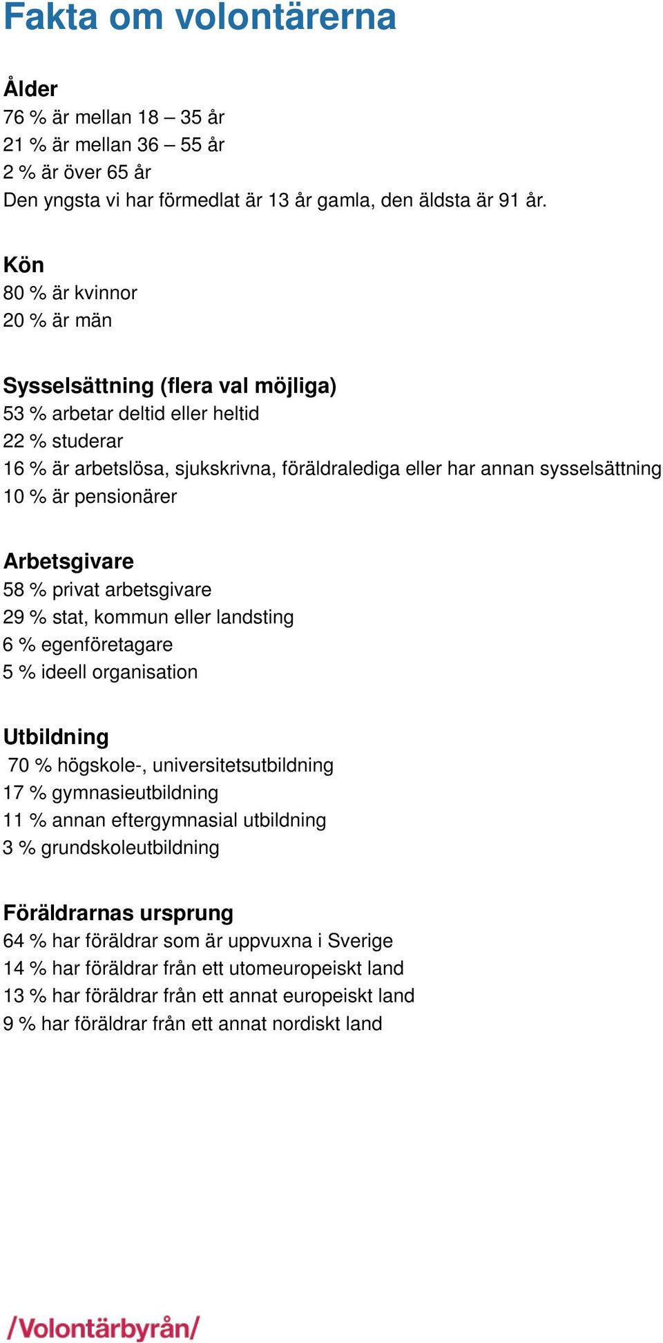 är pensionärer Arbetsgivare 58 % privat arbetsgivare 29 % stat, kommun eller landsting 6 % egenföretagare 5 % ideell organisation Utbildning 70 % högskole-, universitetsutbildning 17 %