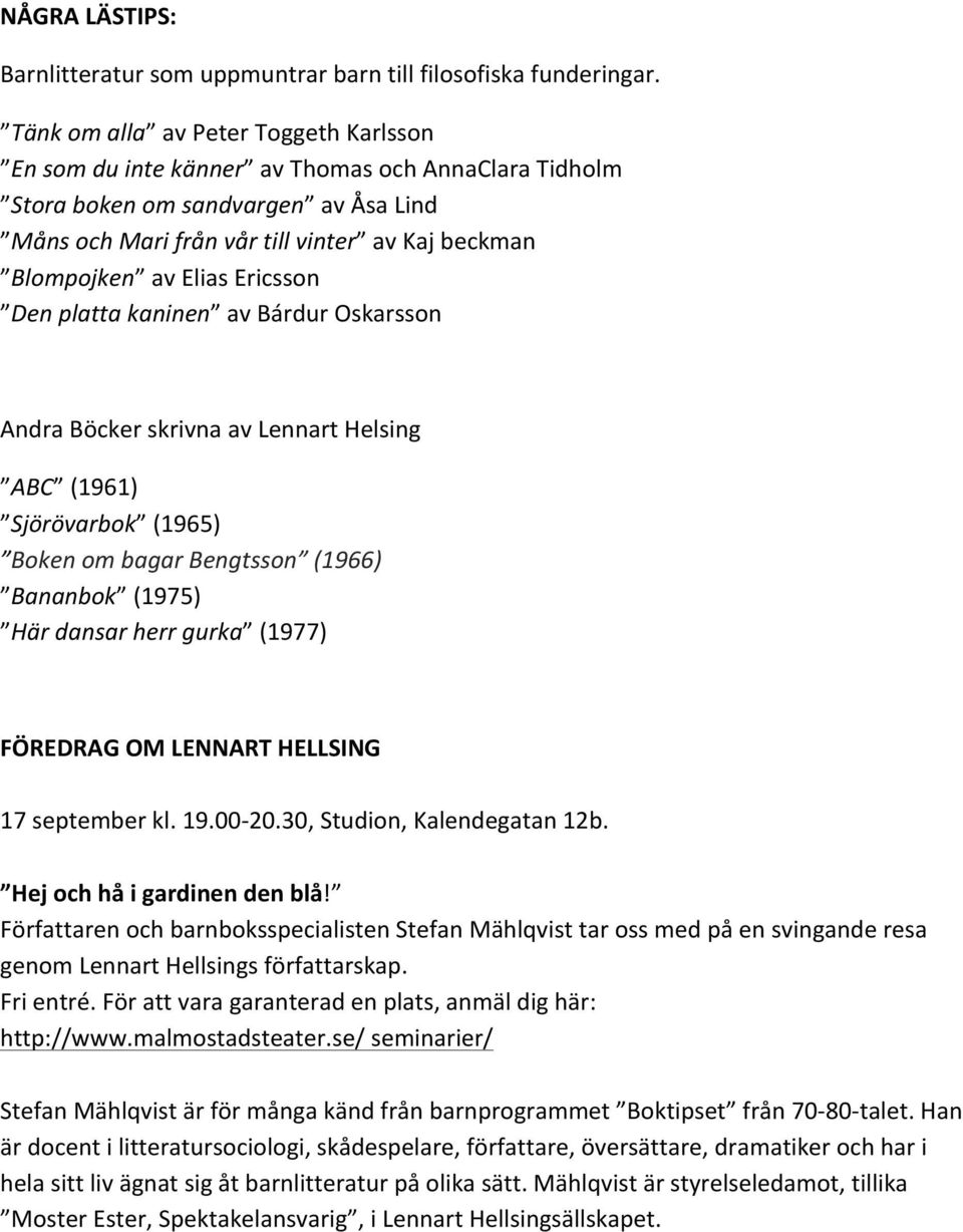 Elias Ericsson Den platta kaninen av Bárdur Oskarsson Andra Böcker skrivna av Lennart Helsing ABC (1961) Sjörövarbok (1965) Boken om bagar Bengtsson (1966) Bananbok (1975) Här dansar herr gurka