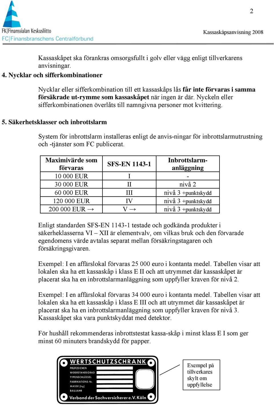 Nyckeln eller sifferkombinationen överlåts till namngivna personer mot kvittering. 5.