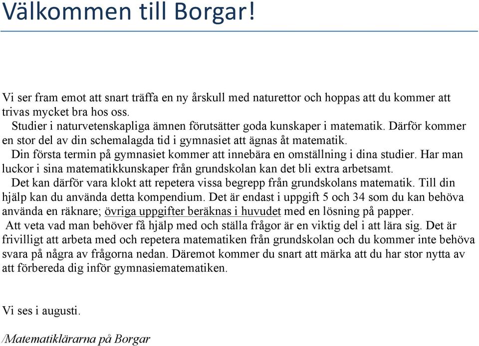 Din första termin på gymnasiet kommer att innebära en omställning i dina studier. Har man luckor i sina matematikkunskaper från grundskolan kan det bli extra arbetsamt.