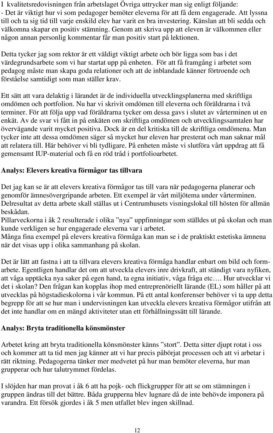Genom att skriva upp att eleven är välkommen eller någon annan personlig kommentar får man positiv start på lektionen.