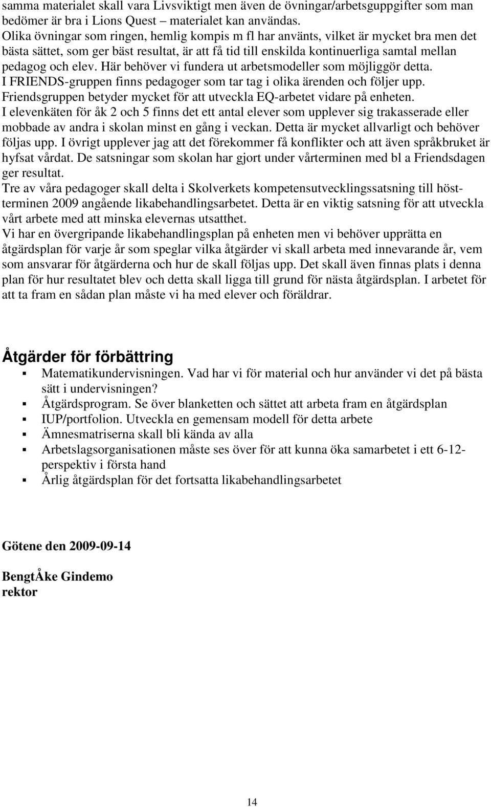 Här behöver vi fundera ut arbetsmodeller som möjliggör detta. I FRIENDS-gruppen finns pedagoger som tar tag i olika ärenden och följer upp.