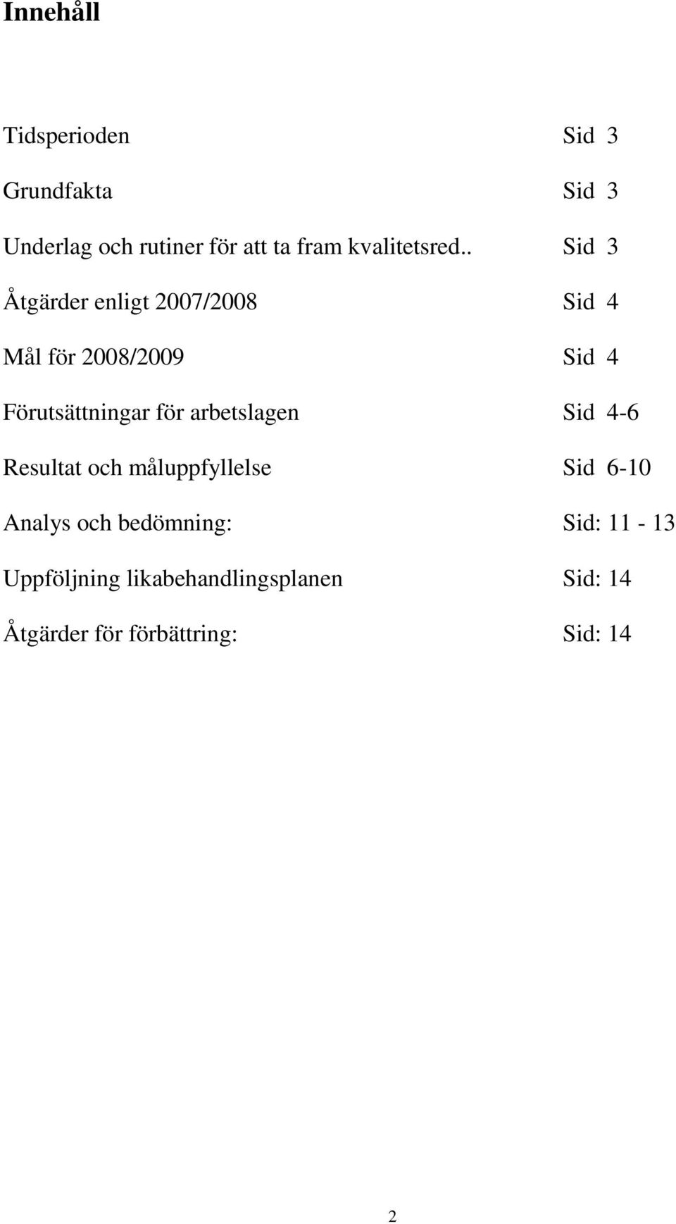 . Sid 3 Åtgärder enligt 2007/2008 Sid 4 Mål för 2008/2009 Sid 4 Förutsättningar för