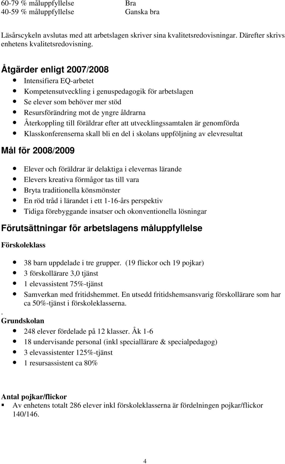 föräldrar efter att utvecklingssamtalen är genomförda Klasskonferenserna skall bli en del i skolans uppföljning av elevresultat Mål för 2008/2009 Elever och föräldrar är delaktiga i elevernas lärande