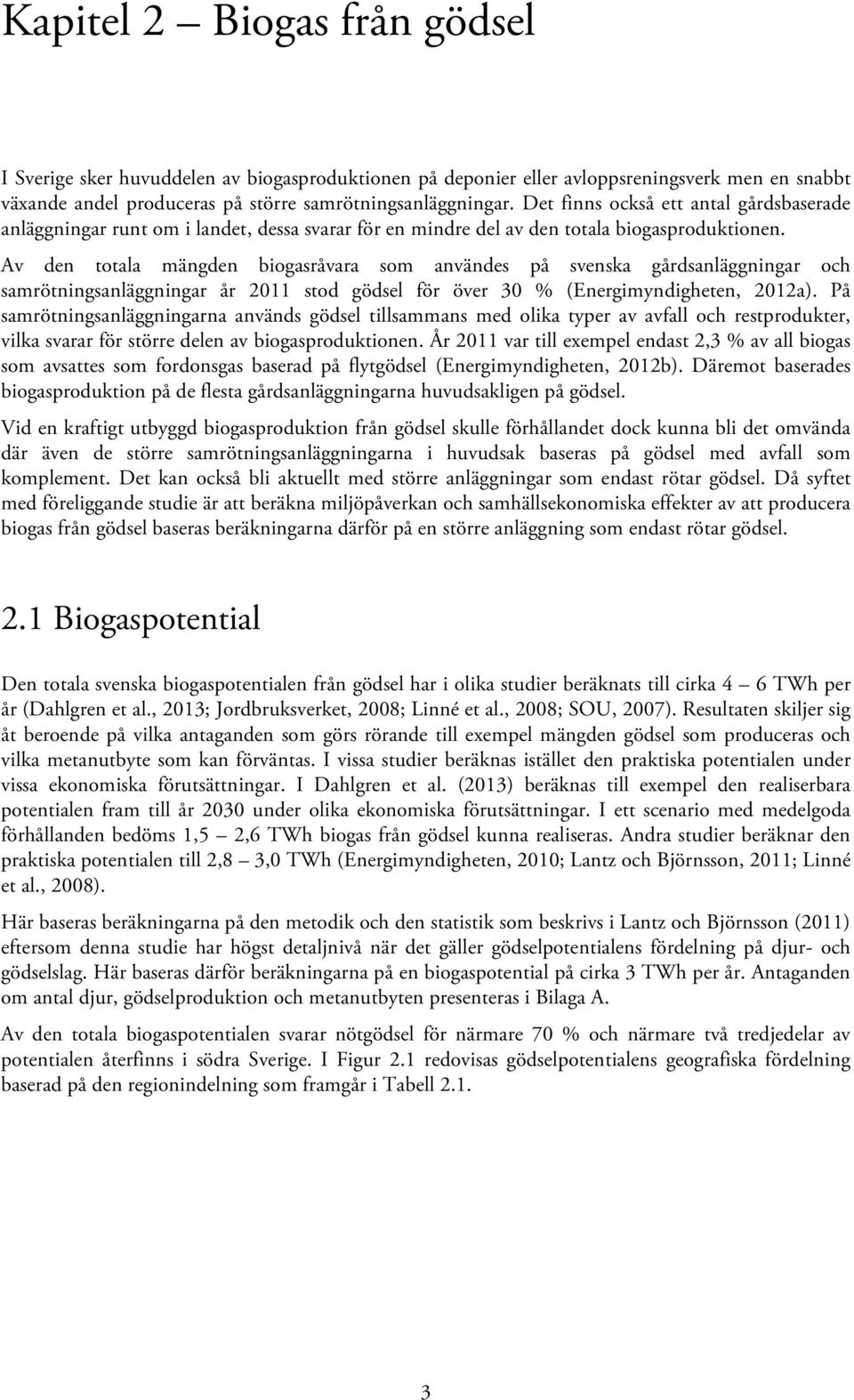 Av den totala mängden biogasråvara som användes på svenska gårdsanläggningar och samrötningsanläggningar år 2011 stod gödsel för över 30 % (Energimyndigheten, 2012a).