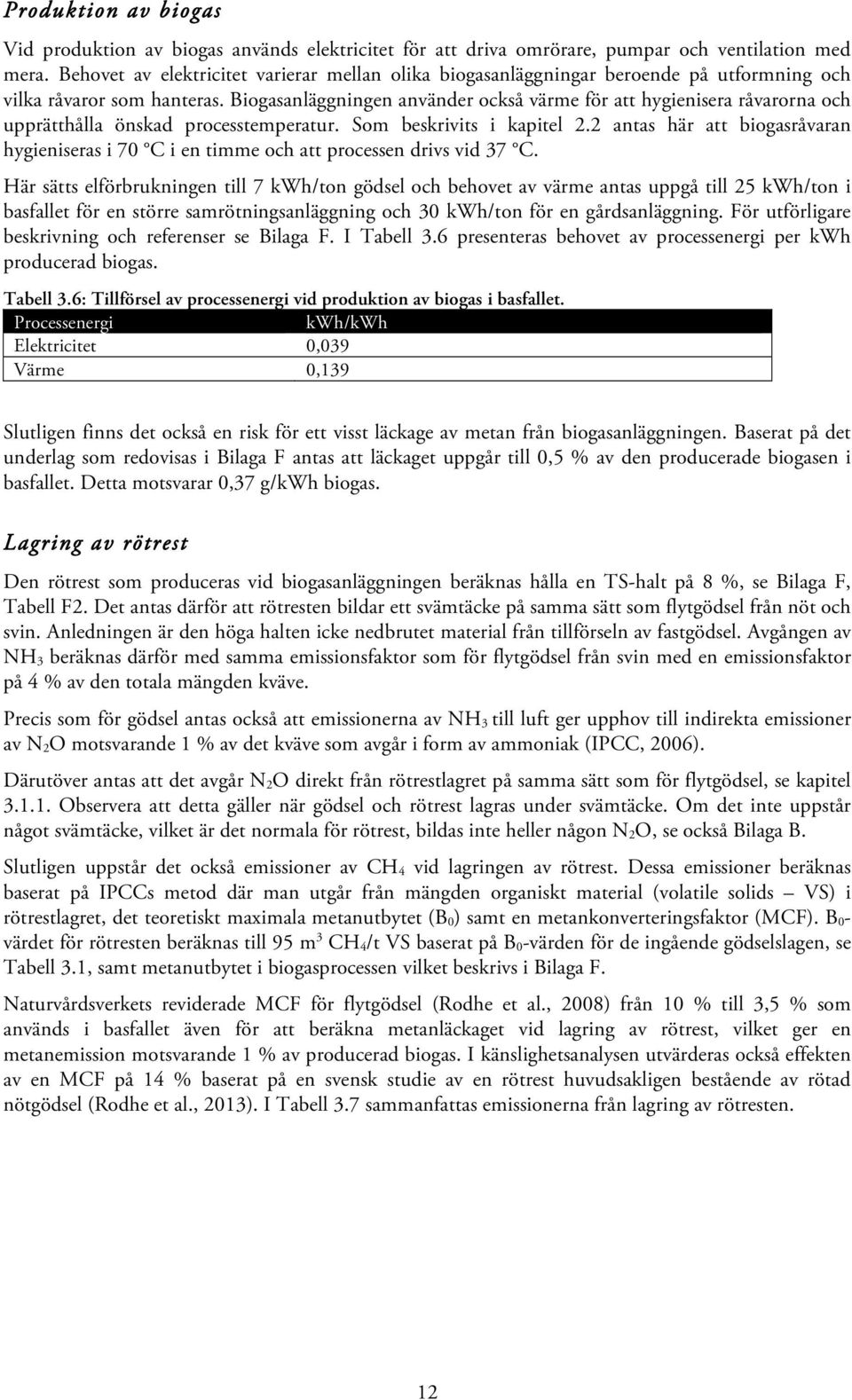 Biogasanläggningen använder också värme för att hygienisera råvarorna och upprätthålla önskad processtemperatur. Som beskrivits i kapitel 2.