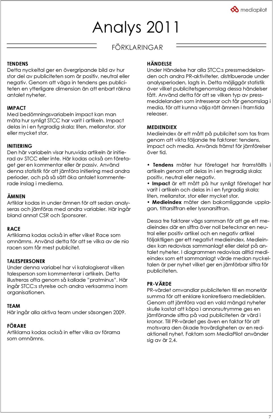 Impact delas in i en fyrgradig skala; liten, mellanstor, stor eller mycket stor. INITIERING Den här variabeln visar huruvida artikeln är initierad av STCC eller inte.