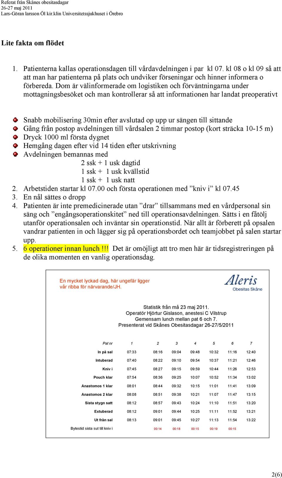 Dom är välinformerade om logistiken och förväntningarna under mottagningsbesöket och man kontrollerar så att informationen har landat preoperativt Snabb mobilisering 30min efter avslutad op upp ur