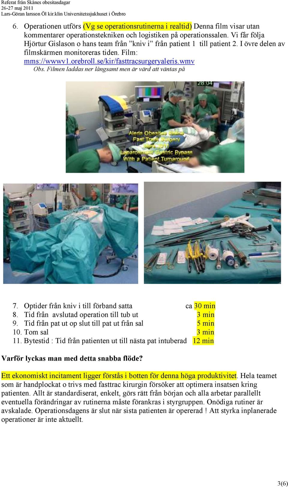 Filmen laddas ner långsamt men är värd att väntas på 7. Optider från kniv i till förband satta ca 30 min 8. Tid från avslutad operation till tub ut 3 min 9.