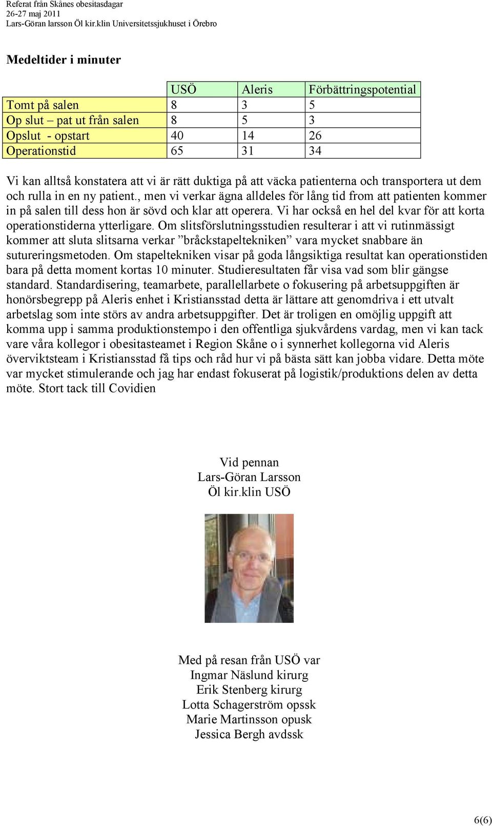 , men vi verkar ägna alldeles för lång tid from att patienten kommer in på salen till dess hon är sövd och klar att operera. Vi har också en hel del kvar för att korta operationstiderna ytterligare.
