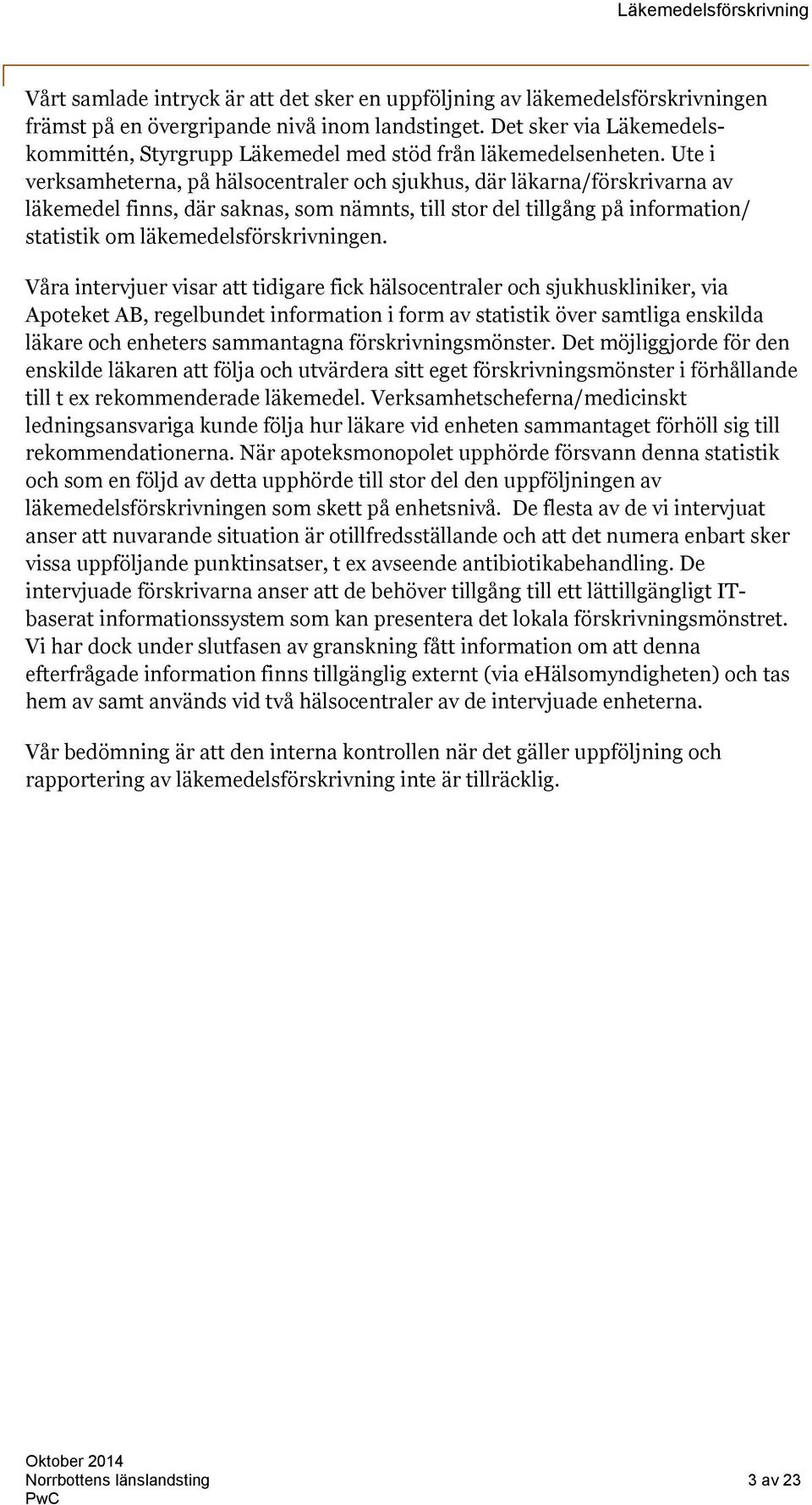 Ute i verksamheterna, på hälsocentraler och sjukhus, där läkarna/förskrivarna av läkemedel finns, där saknas, som nämnts, till stor del tillgång på information/ statistik om läkemedelsförskrivningen.