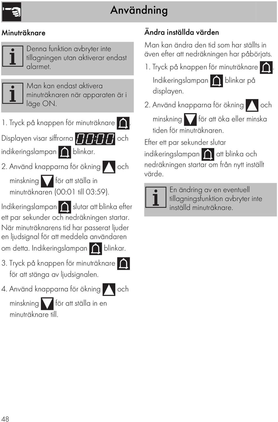 Indikeringslampan slutar att blinka efter ett par sekunder och nedräkningen startar. När minuträknarens tid har passerat ljuder en ljudsignal för att meddela användaren om detta.