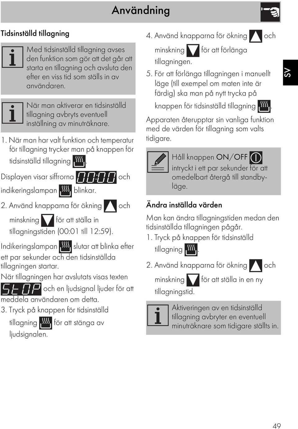 När man har valt funktion och temperatur för tillagning trycker man på knappen för tidsinställd tillagning. Displayen visar siffrorna indikeringslampan blinkar. och 2.