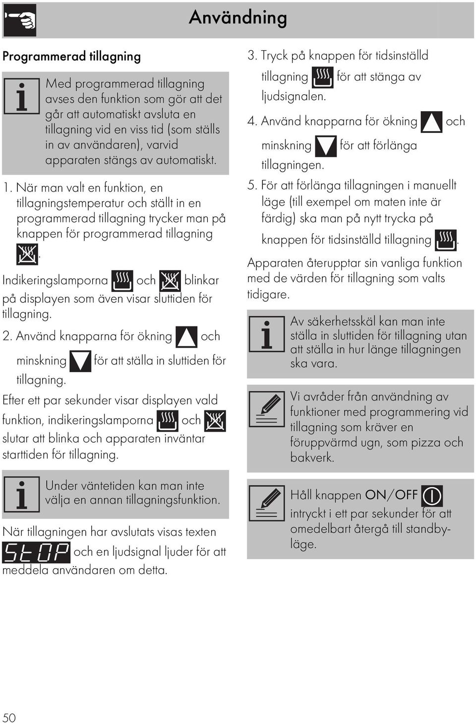 Indikeringslamporna och blinkar på displayen som även visar sluttiden för tillagning. 2. Använd knapparna för ökning och minskning för att ställa in sluttiden för tillagning.