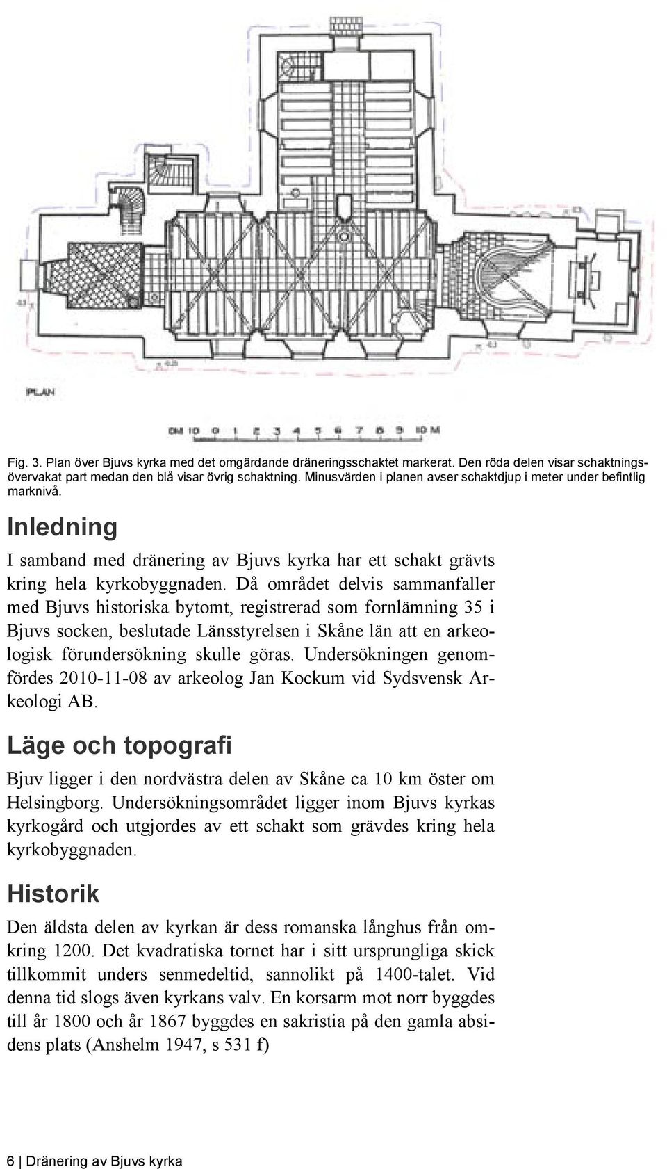 Då området delvis sammanfaller med Bjuvs historiska bytomt, registrerad som fornlämning 35 i Bjuvs socken, beslutade Länsstyrelsen i Skåne län att en arkeologisk förundersökning skulle göras.