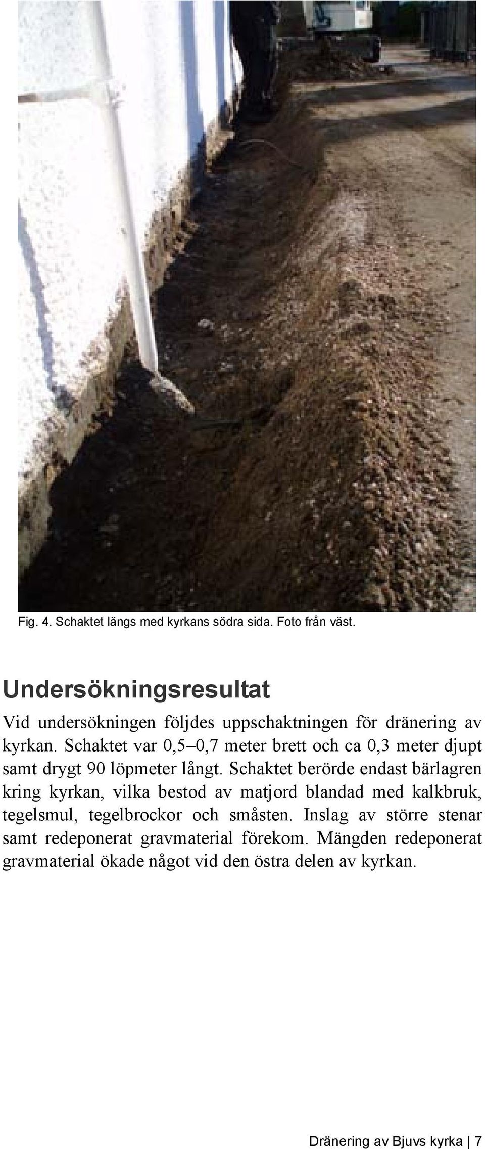 Schaktet var 0,5 0,7 meter brett och ca 0,3 meter djupt samt drygt 90 löpmeter långt.