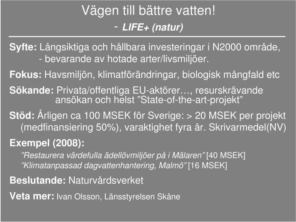 State-of-the-art-projekt Stöd: Årligen ca 100 MSEK för Sverige: > 20 MSEK per projekt (medfinansiering 50%), varaktighet fyra år.