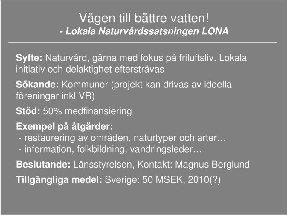 inkl VR) Stöd: 50% medfinansiering Exempel på åtgärder: - restaurering av områden, naturtyper och arter -