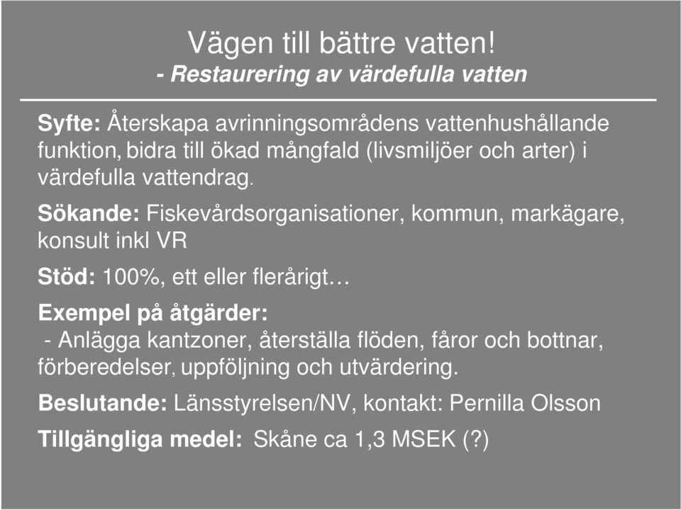 Sökande: Fiskevårdsorganisationer, kommun, markägare, konsult inkl VR Stöd: 100%, ett eller flerårigt Exempel på åtgärder: