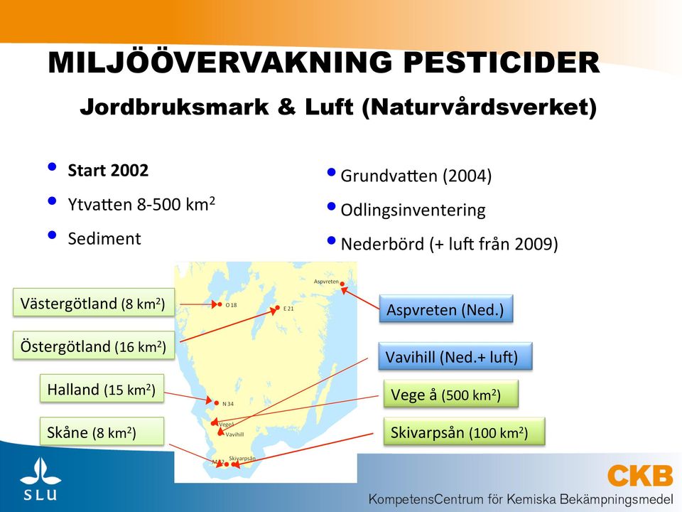 från 2009) Västergötland (8 km 2 ) Östergötland (16 km 2 ) Halland (15 km 2 ) Skåne