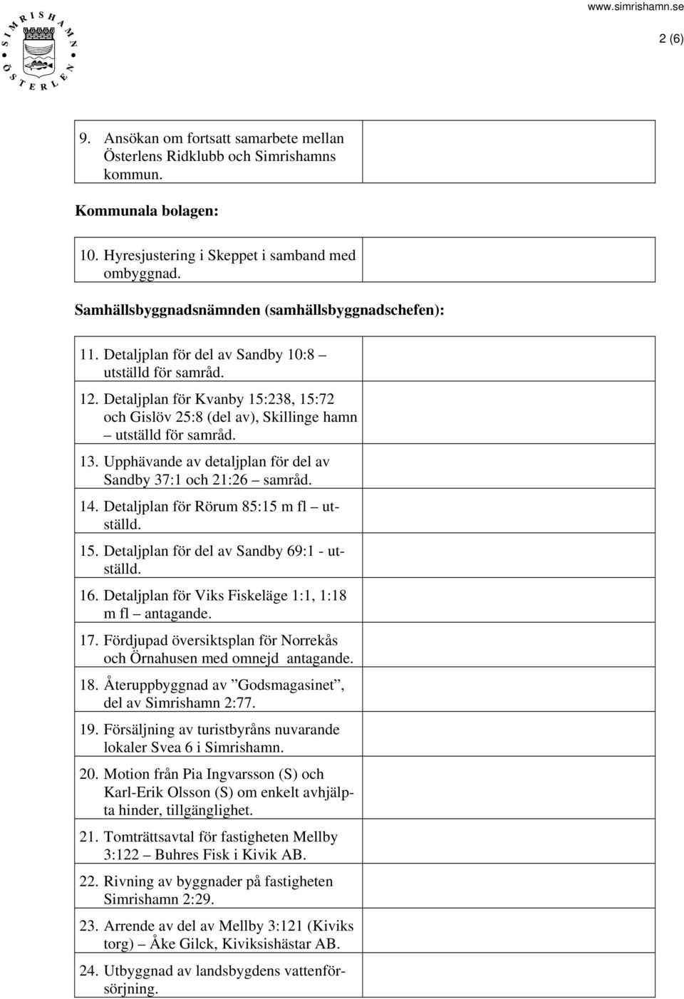 Detaljplan för Kvanby 15:238, 15:72 och Gislöv 25:8 (del av), Skillinge hamn utställd för samråd. 13. Upphävande av detaljplan för del av Sandby 37:1 och 21:26 samråd. 14.