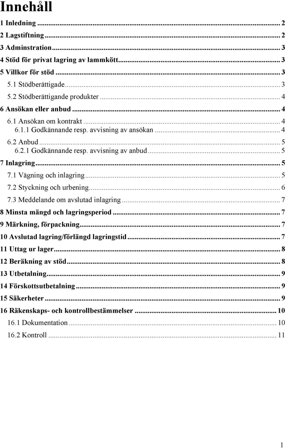 .. 5 7.2 Styckning och urbening... 6 7.3 Meddelande om avslutad inlagring... 7 8 Minsta mängd och lagringsperiod... 7 9 Märkning, förpackning... 7 10 Avslutad lagring/förlängd lagringstid.