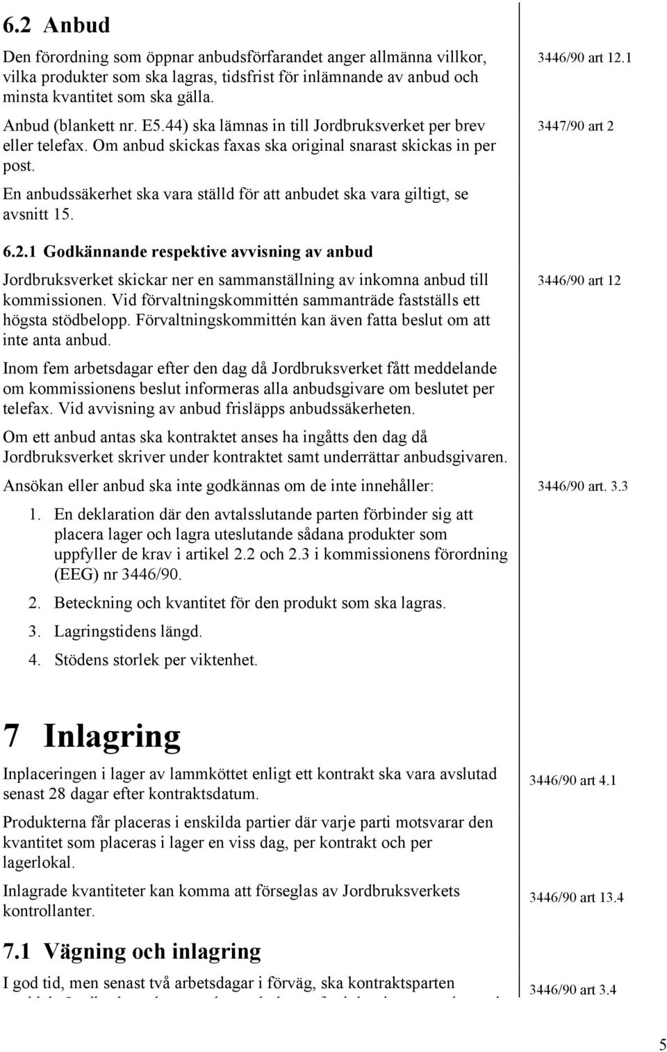 En anbudssäkerhet ska vara ställd för att anbudet ska vara giltigt, se avsnitt 15. 6.2.