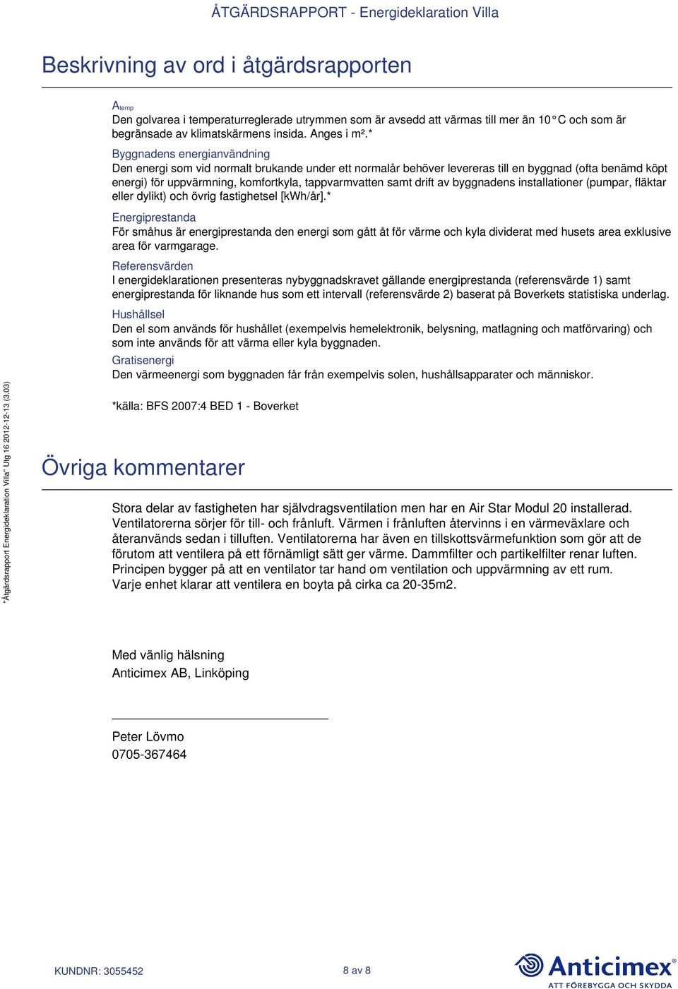 drift av byggnadens installationer (pumpar, fläktar eller dylikt) och övrig fastighetsel [kwh/år].