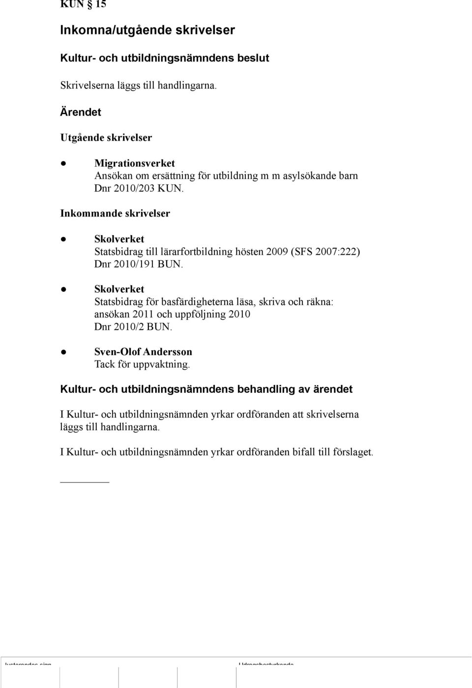 Inkommande skrivelser Skolverket Statsbidrag till lärarfortbildning hösten 2009 (SFS 2007:222) Dnr 2010/191 BUN.